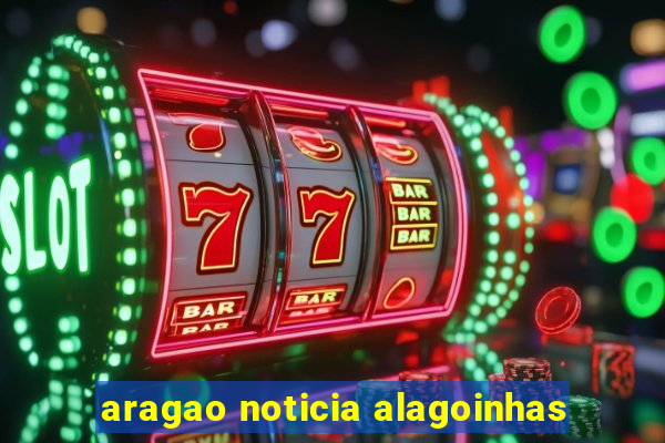 aragao noticia alagoinhas